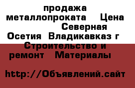 продажа металлопроката  › Цена ­ 35 000 - Северная Осетия, Владикавказ г. Строительство и ремонт » Материалы   